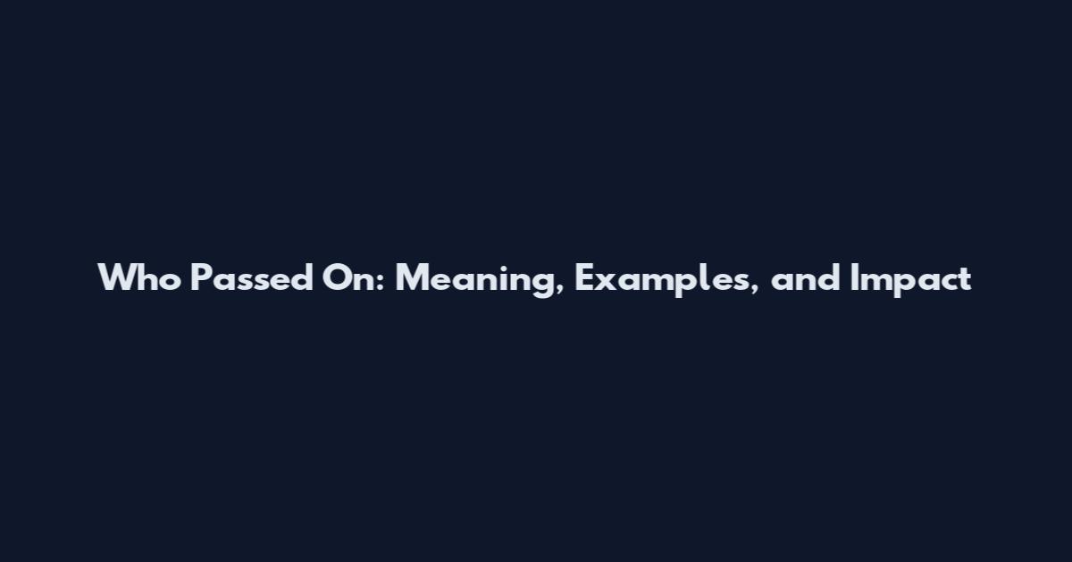 Who Passed On: Meaning, Examples, and Impact