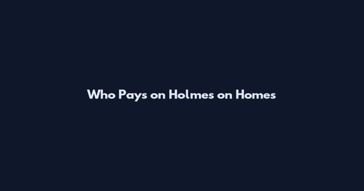 Who Pays on Holmes on Homes
