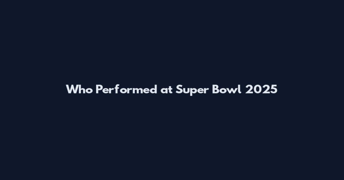 Who Performed at Super Bowl 2025