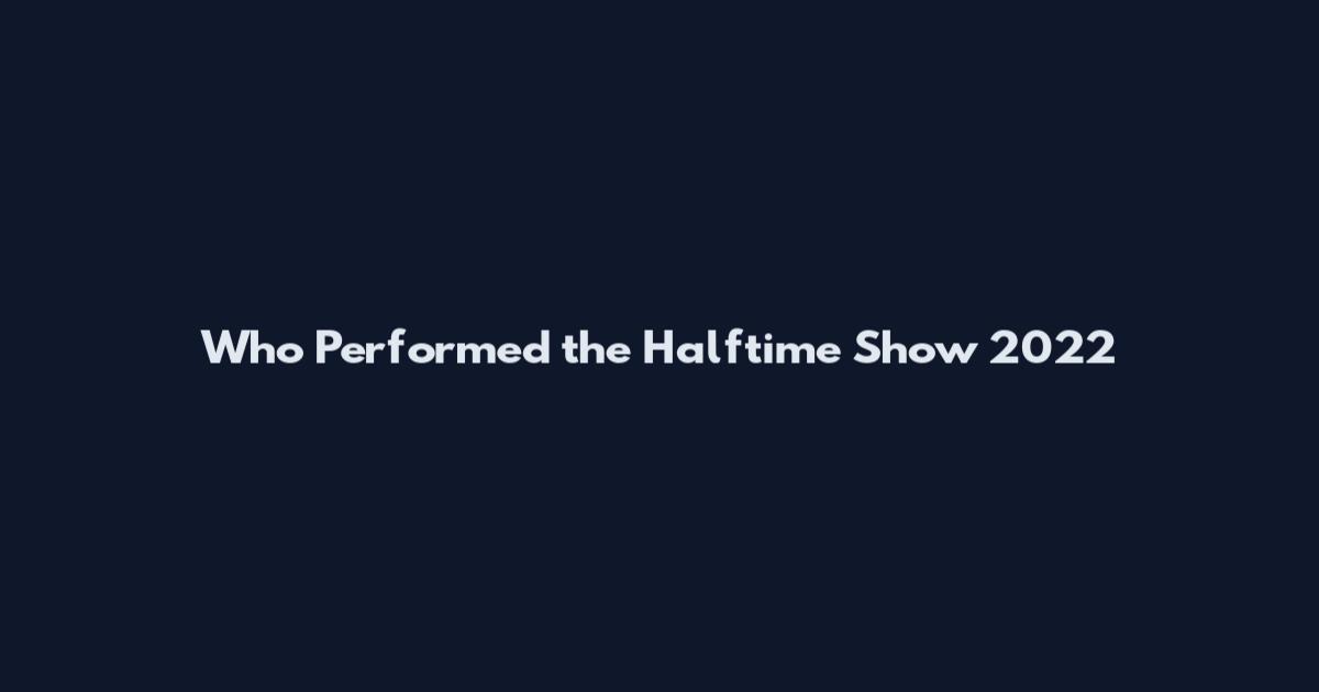 Who Performed the Halftime Show 2022
