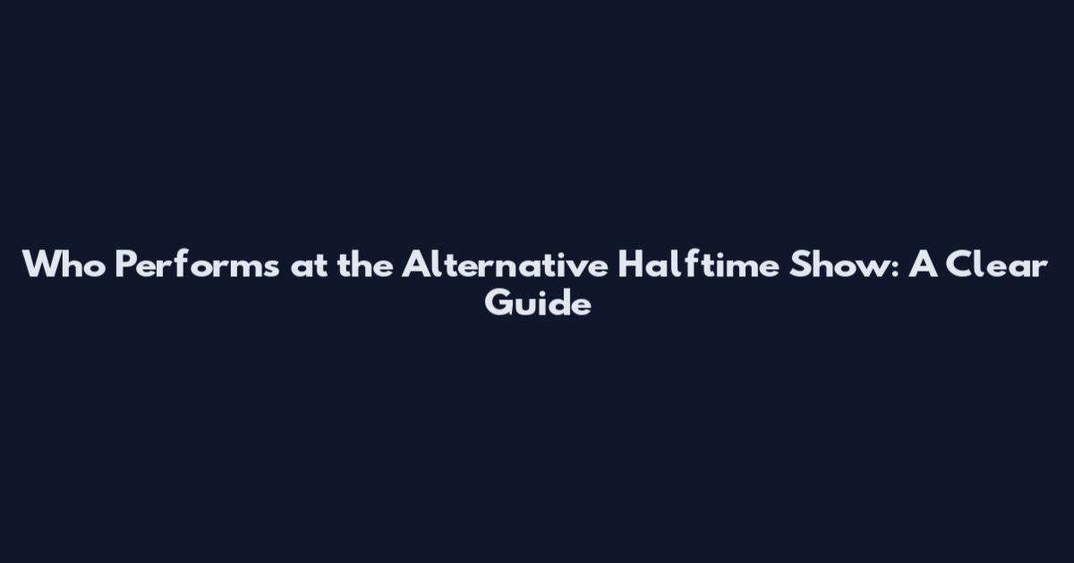 Who Performs at the Alternative Halftime Show: A Clear Guide