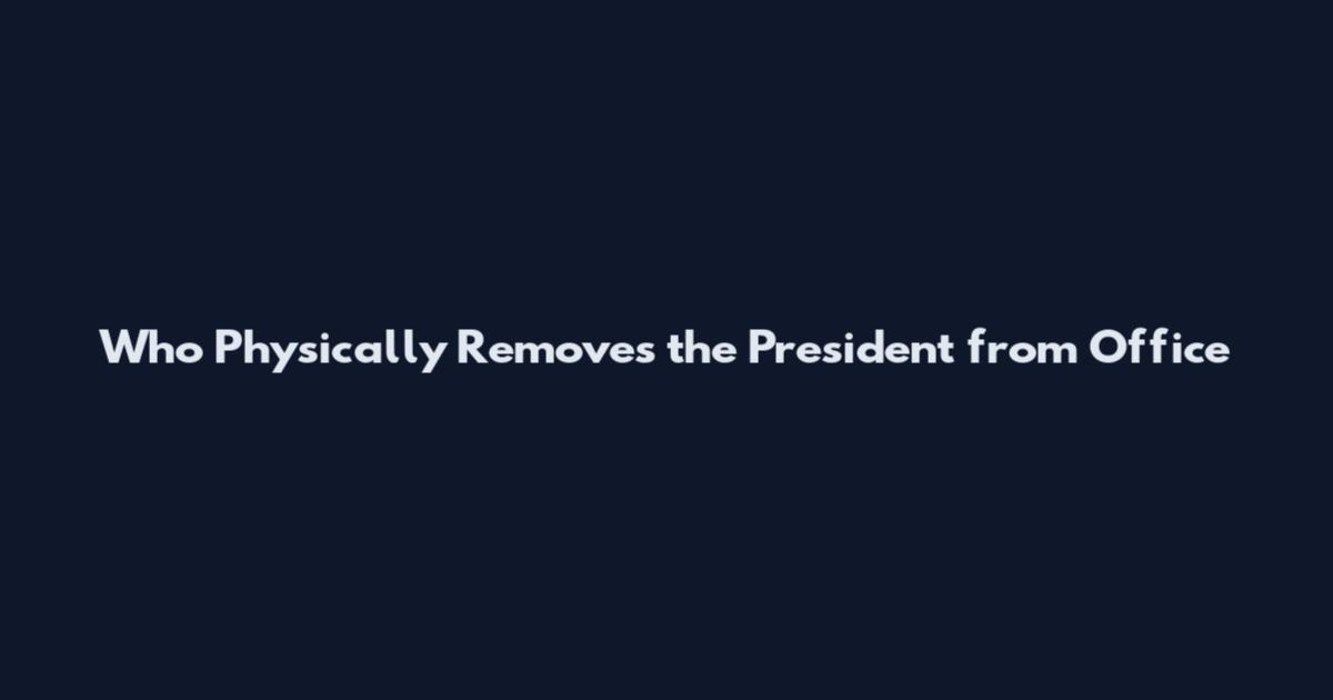 Who Physically Removes the President from Office