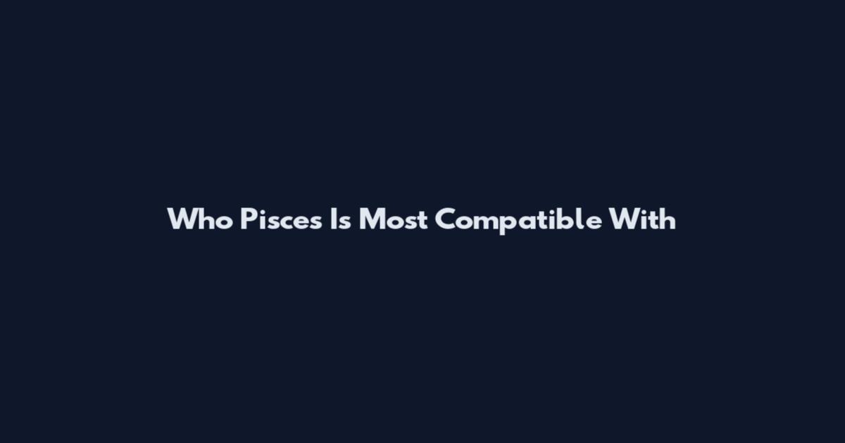 Who Pisces Is Most Compatible With