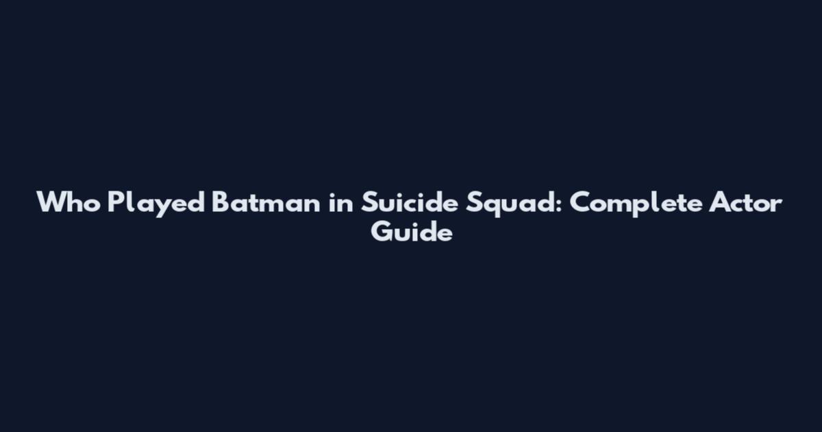 Who Played Batman in Suicide Squad: Complete Actor Guide