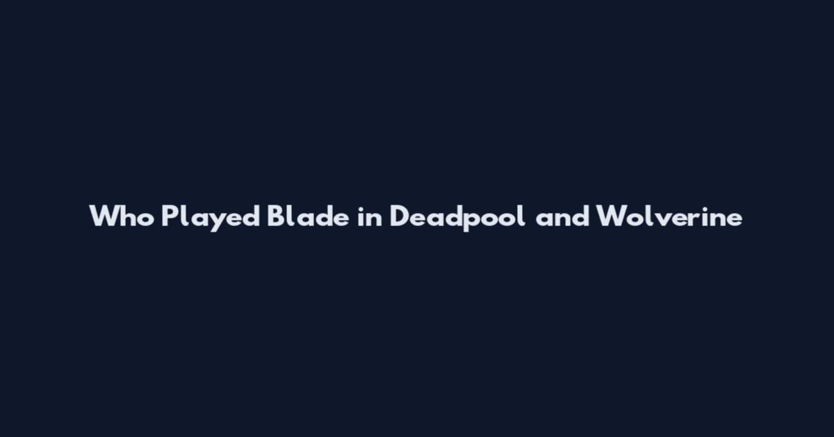 Who Played Blade in Deadpool and Wolverine