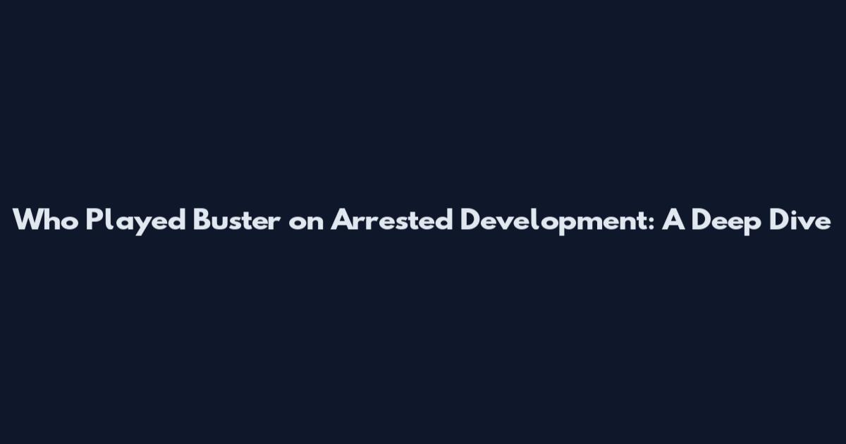 Who Played Buster on Arrested Development: A Deep Dive