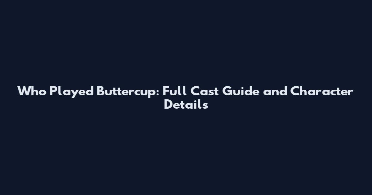 Who Played Buttercup: Full Cast Guide and Character Details