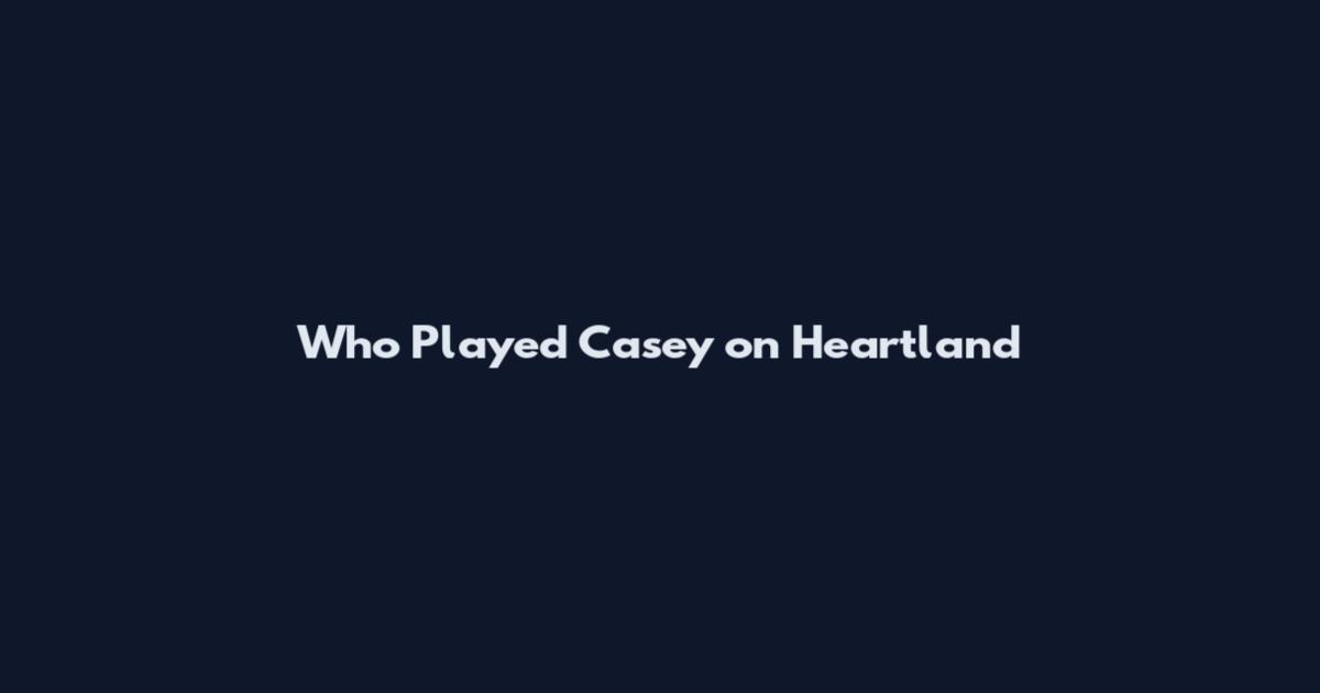 Who Played Casey on Heartland