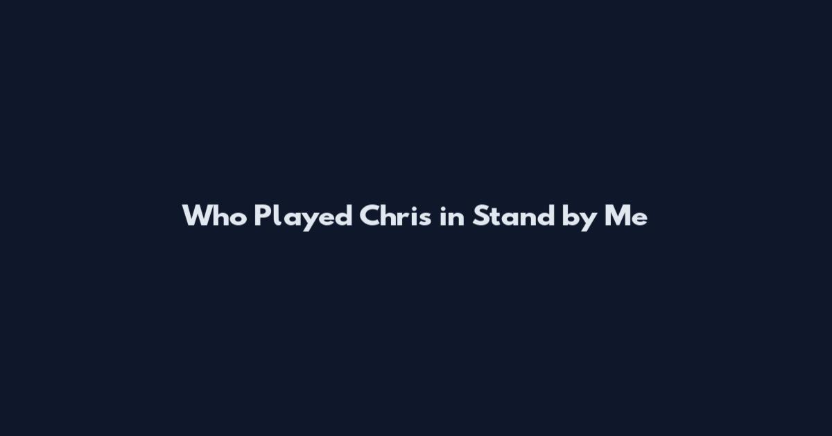Who Played Chris in Stand by Me