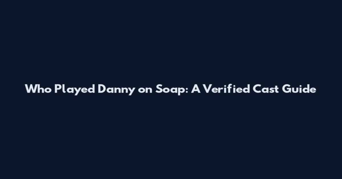 Who Played Danny on Soap: A Verified Cast Guide