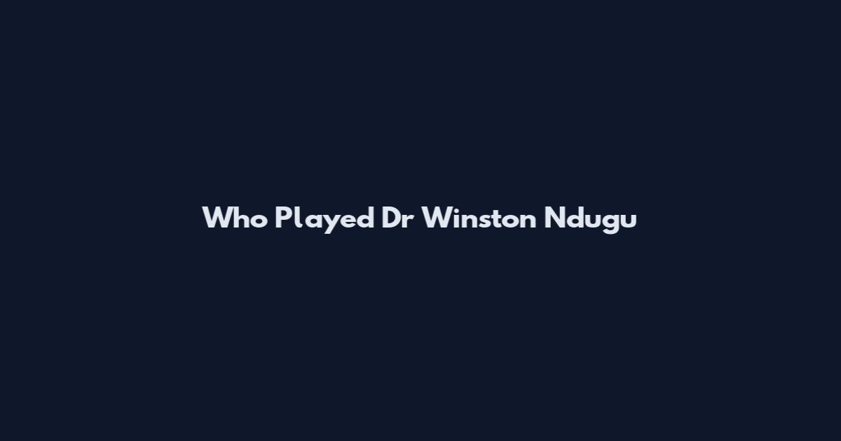 Who Played Dr Winston Ndugu
