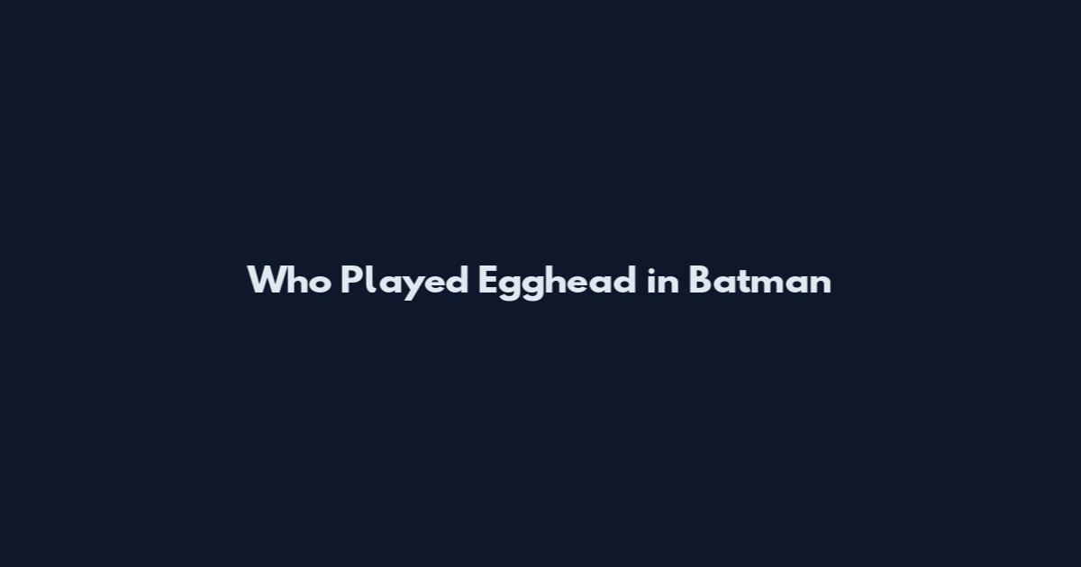 Who Played Egghead in Batman