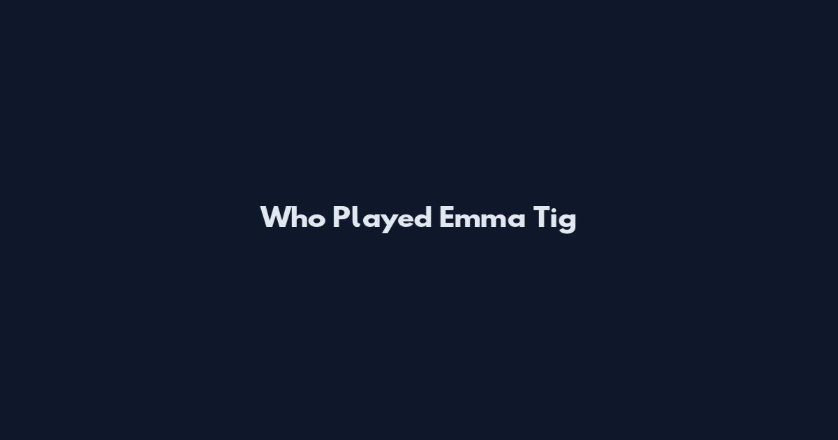 Who Played Emma Tig