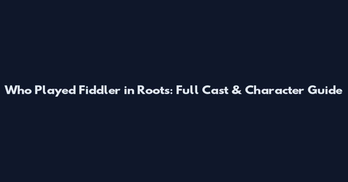 Who Played Fiddler in Roots: Full Cast & Character Guide
