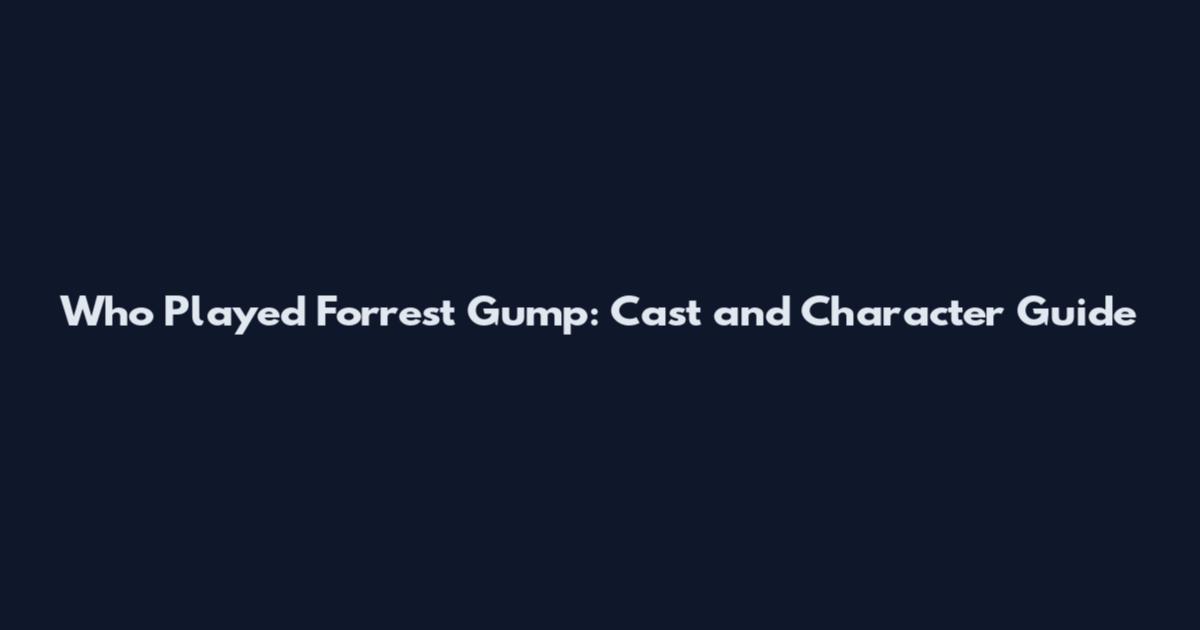 Who Played Forrest Gump: Cast and Character Guide