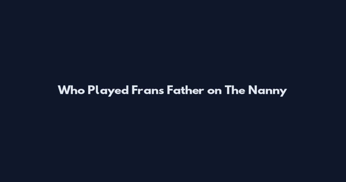 Who Played Fran's Father on The Nanny