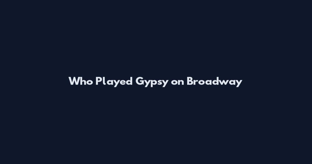 Who Played Gypsy on Broadway