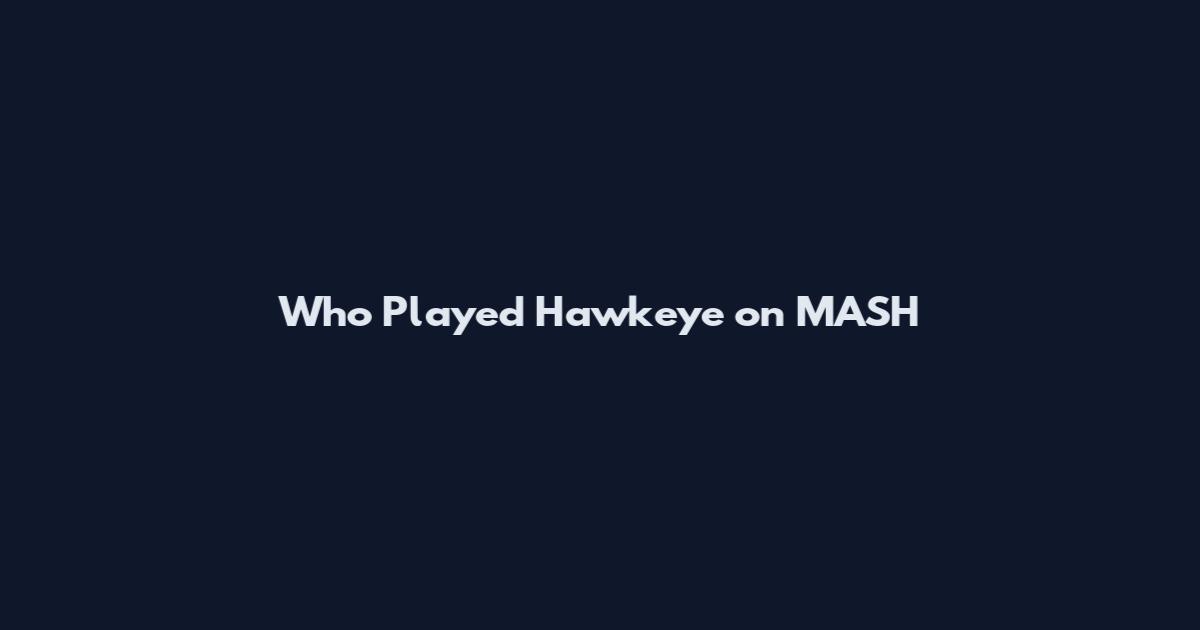Who Played Hawkeye on MASH