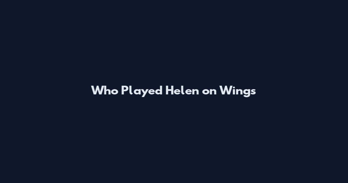 Who Played Helen on Wings