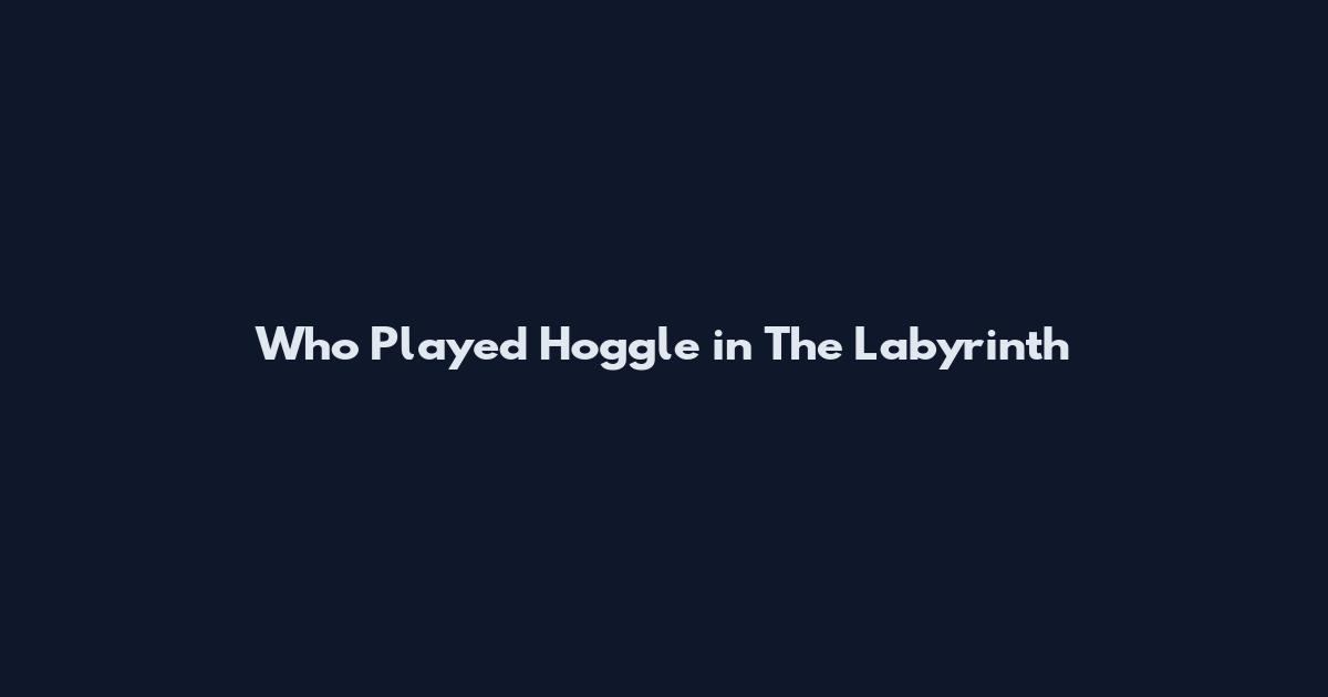 Who Played Hoggle in The Labyrinth