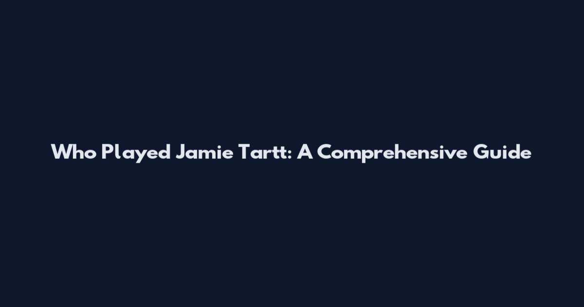 Who Played Jamie Tartt: A Comprehensive Guide