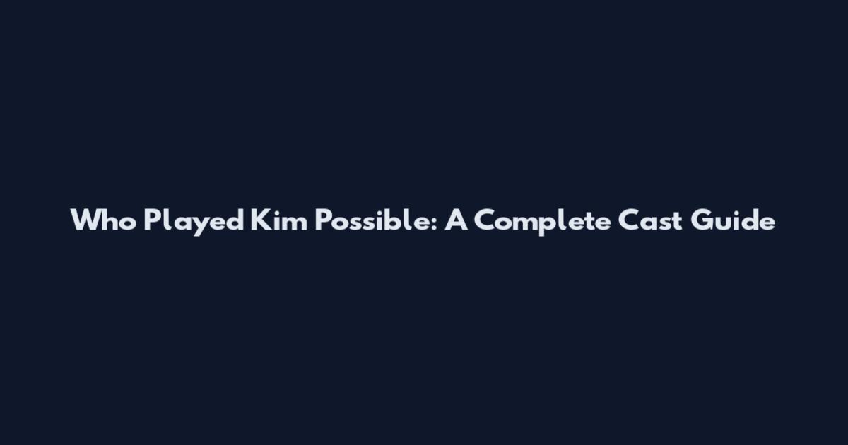 Who Played Kim Possible: A Complete Cast Guide