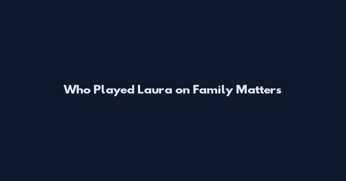 Who Played Laura on Family Matters