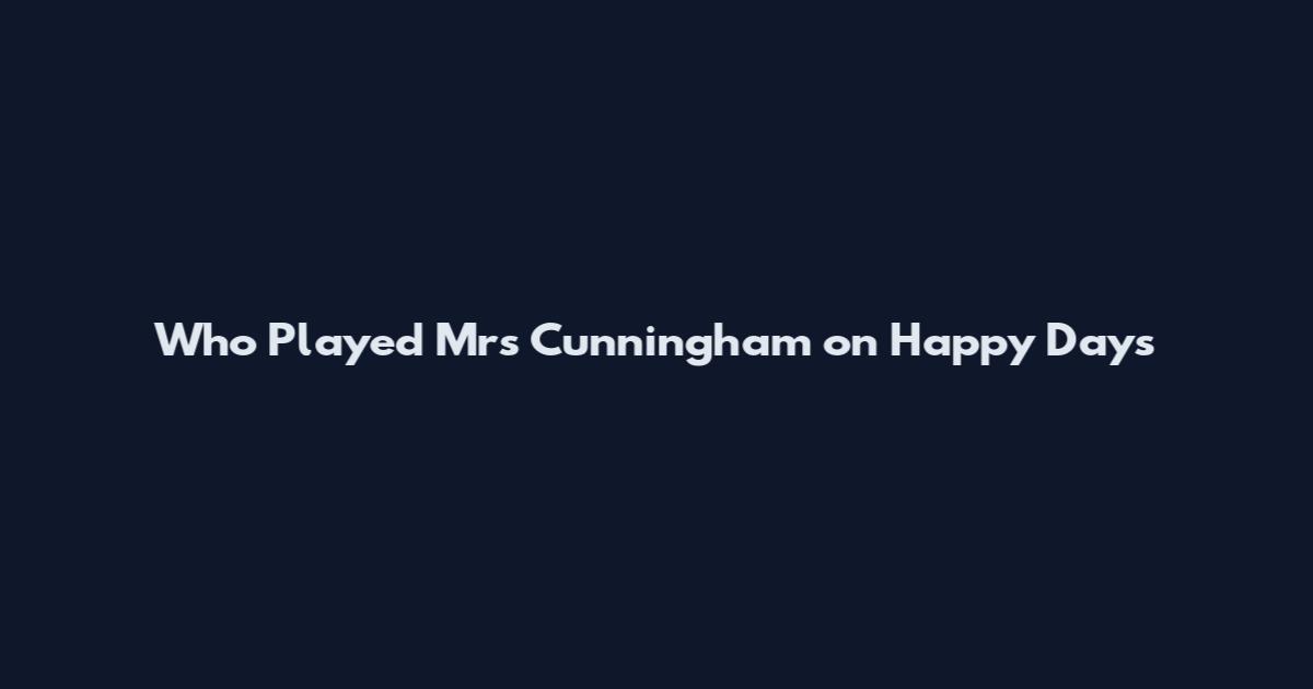 Who Played Mrs Cunningham on Happy Days