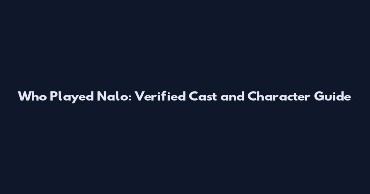 Who Played Nalo: Verified Cast and Character Guide