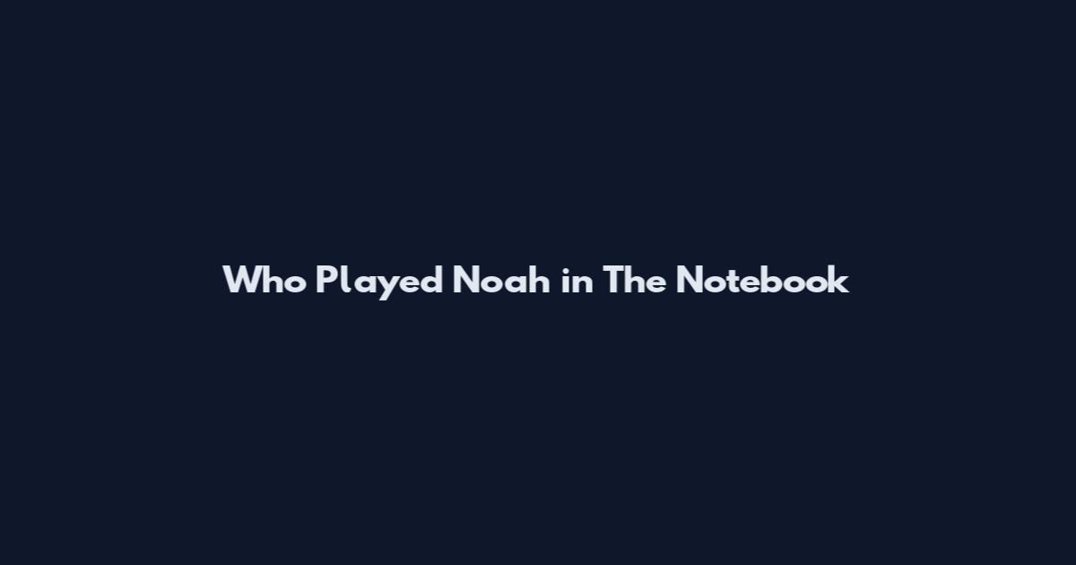 Who Played Noah in The Notebook