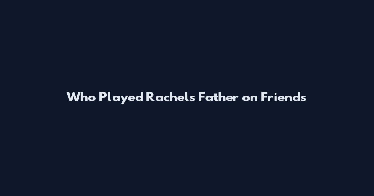 Who Played Rachel's Father on Friends