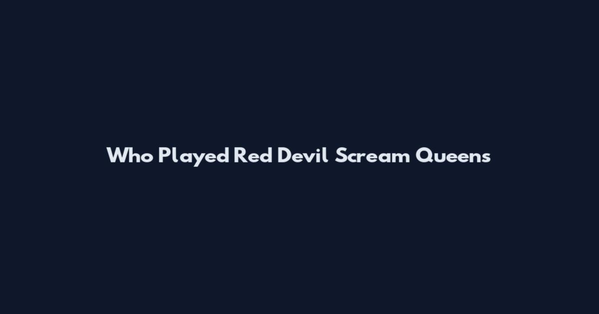 Who Played Red Devil Scream Queens