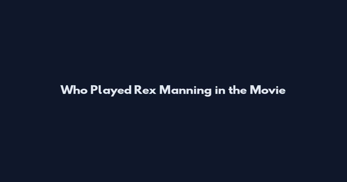 Who Played Rex Manning in the Movie