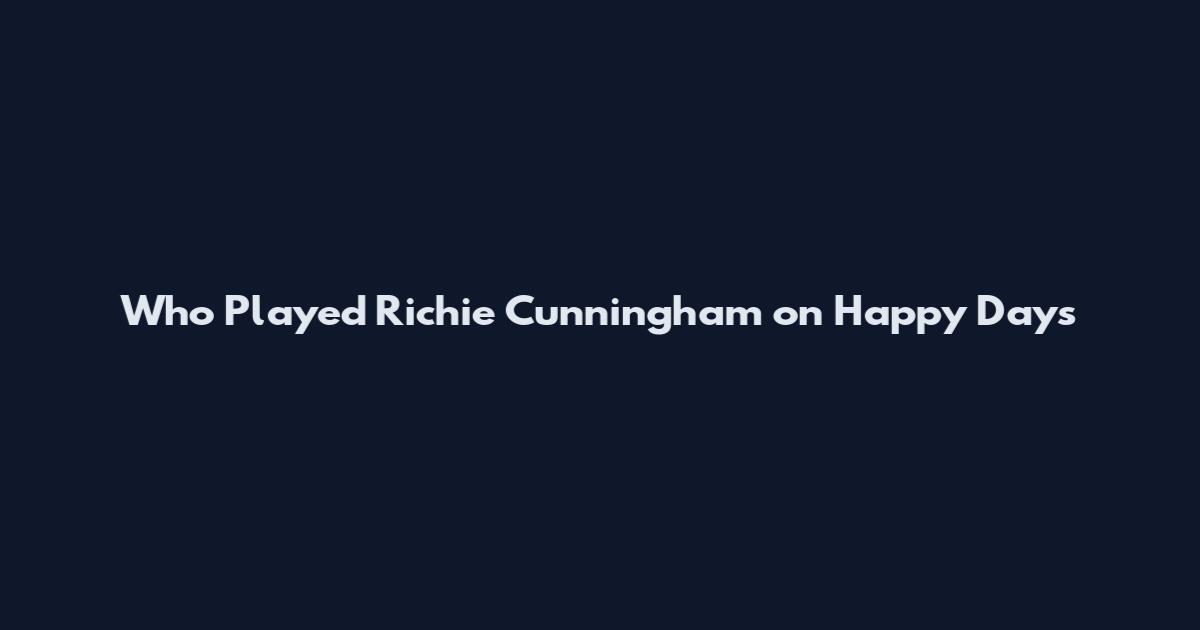 Who Played Richie Cunningham on Happy Days