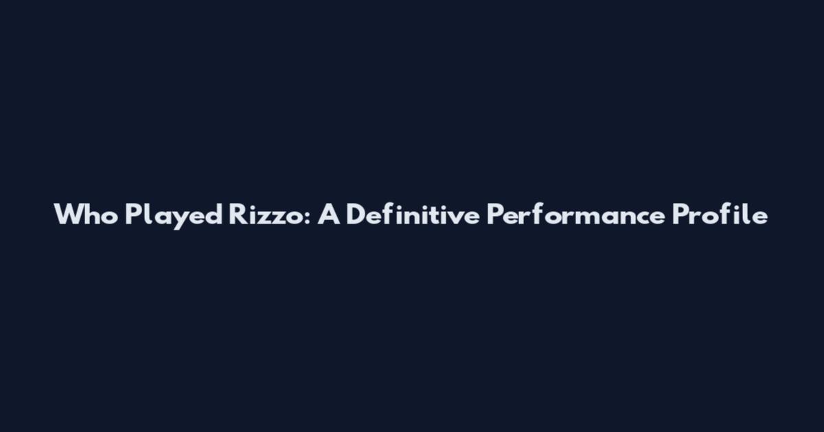 Who Played Rizzo: A Definitive Performance Profile