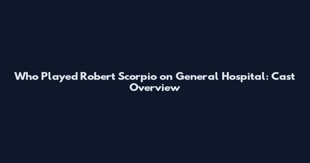 Who Played Robert Scorpio on General Hospital: Cast Overview