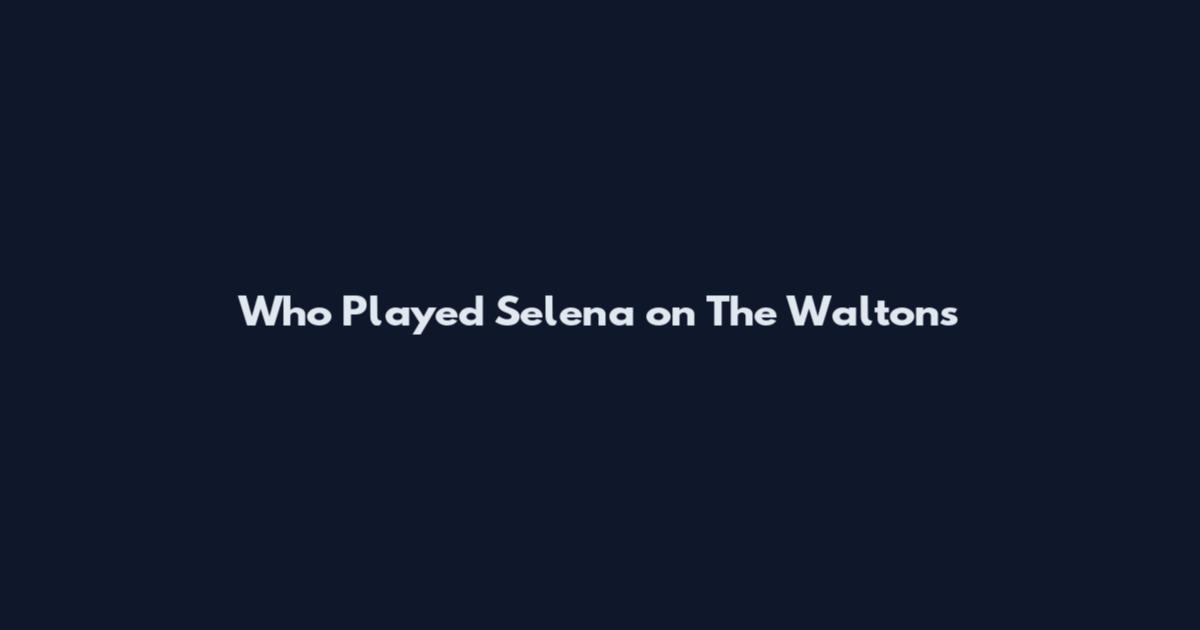 Who Played Selena on The Waltons
