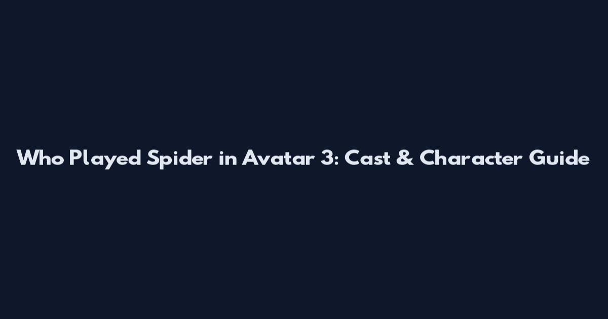 Who Played Spider in Avatar 3: Cast & Character Guide