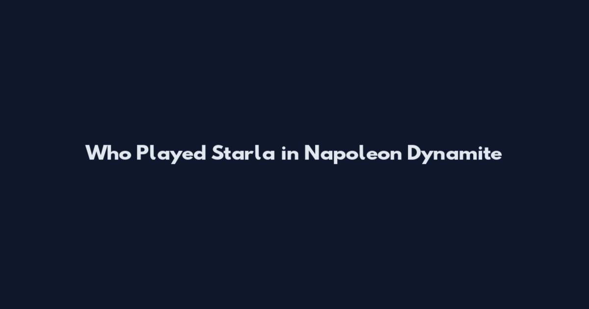 Who Played Starla in Napoleon Dynamite