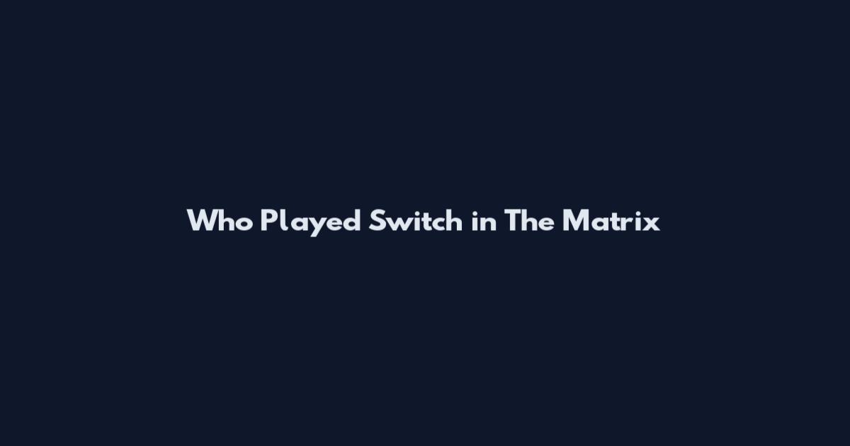 Who Played Switch in The Matrix