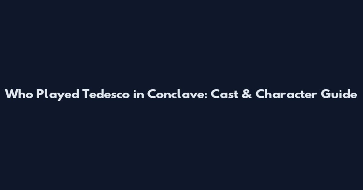 Who Played Tedesco in Conclave: Cast & Character Guide
