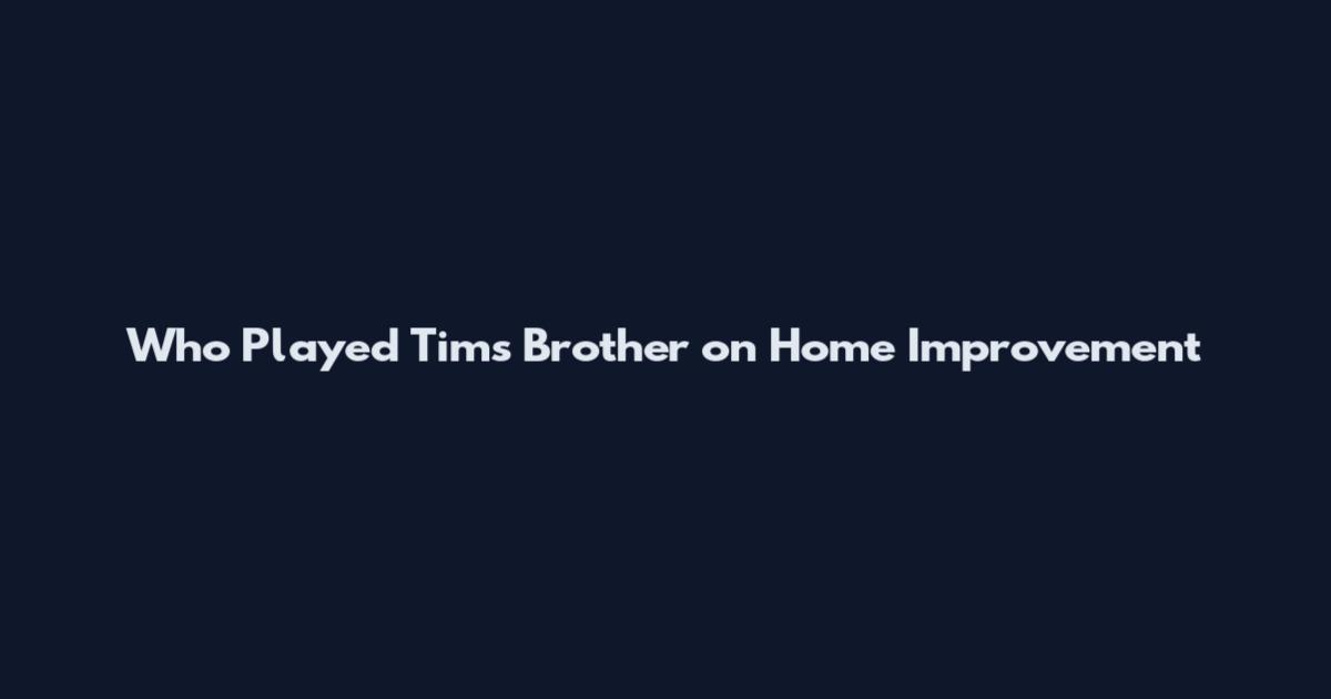 Who Played Tim's Brother on Home Improvement