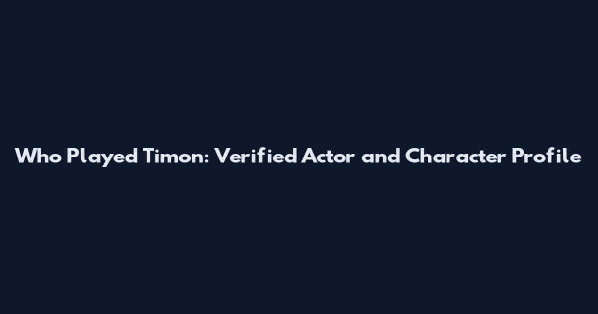 Who Played Timon: Verified Actor and Character Profile
