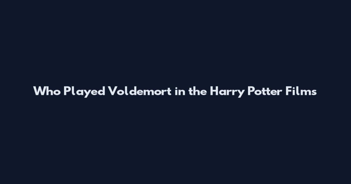 Who Played Voldemort in the Harry Potter Films