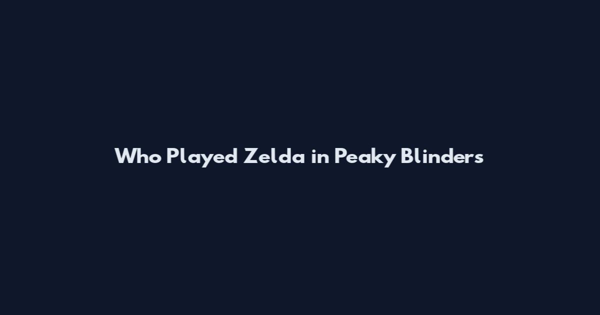 Who Played Zelda in Peaky Blinders