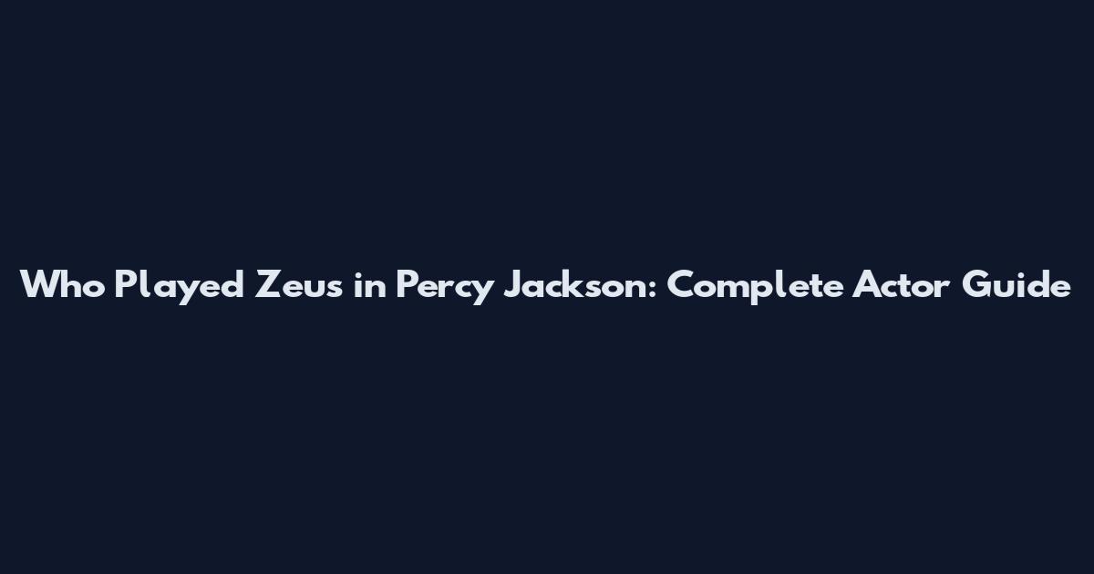 Who Played Zeus in Percy Jackson: Complete Actor Guide