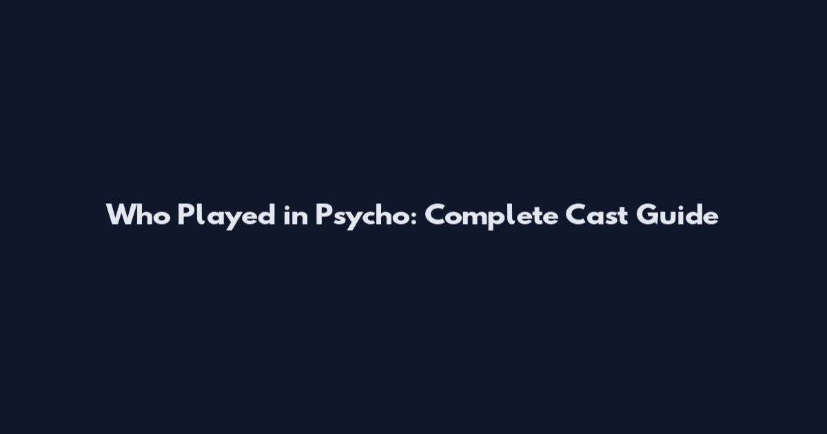 Who Played in Psycho: Complete Cast Guide