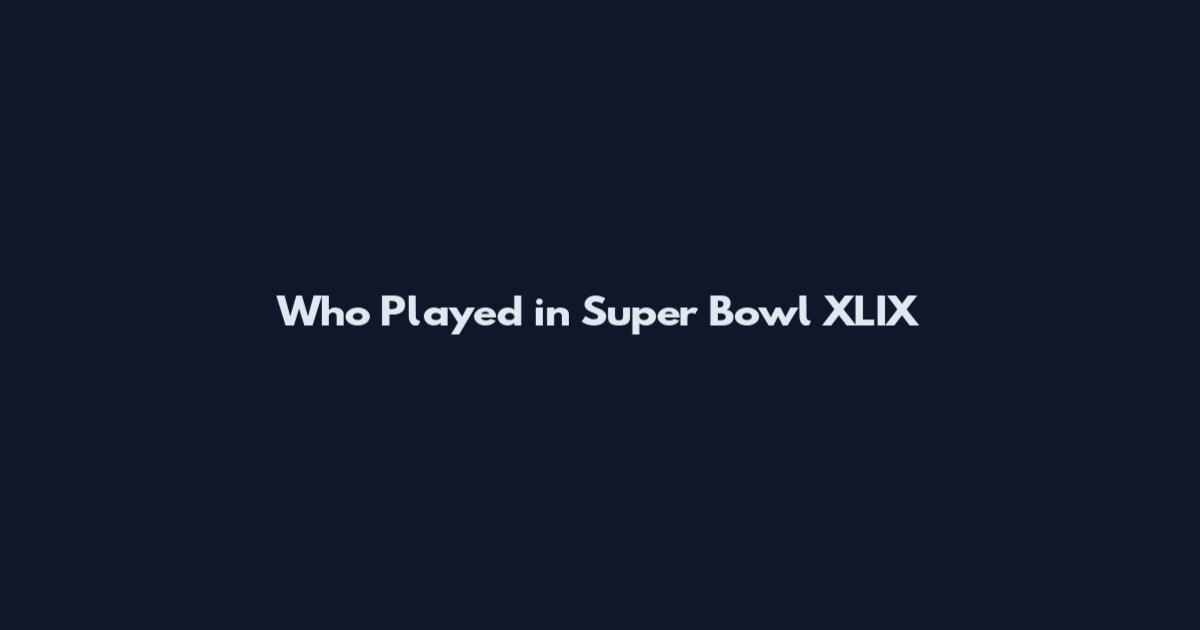 Who Played in Super Bowl XLIX