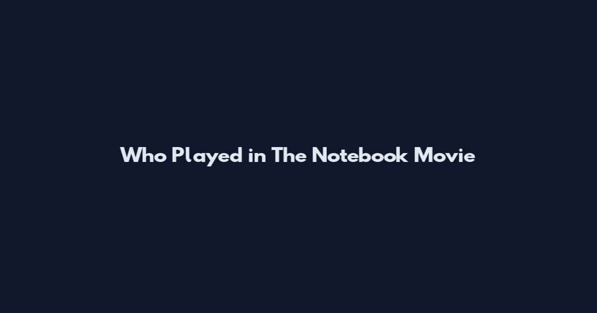 Who Played in The Notebook Movie