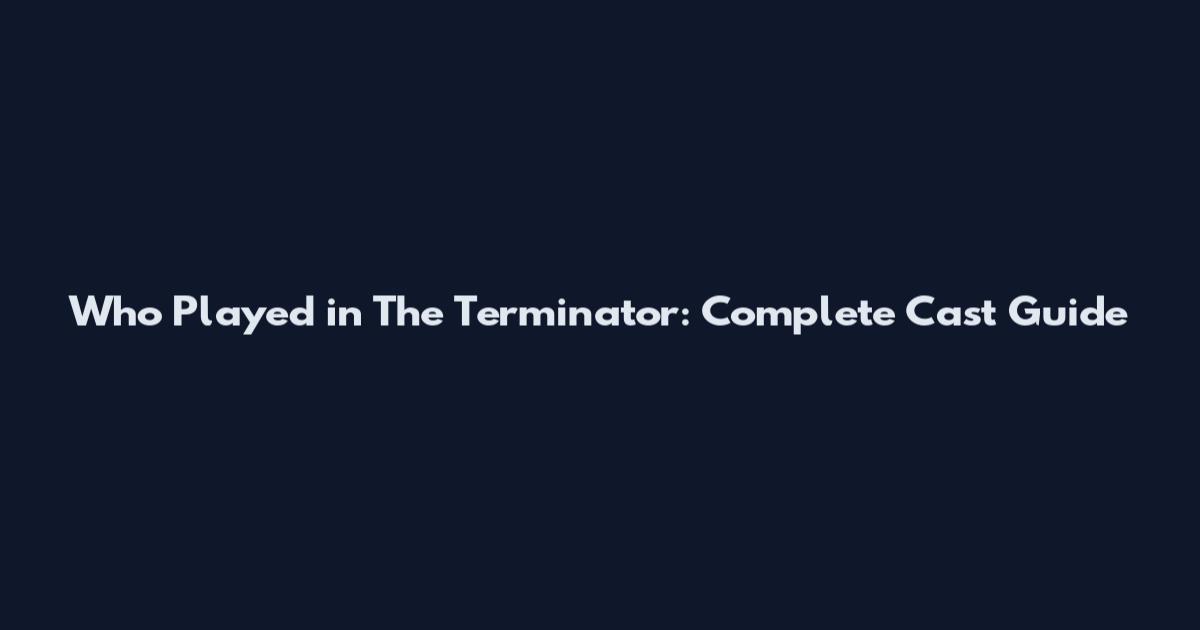 Who Played in The Terminator: Complete Cast Guide